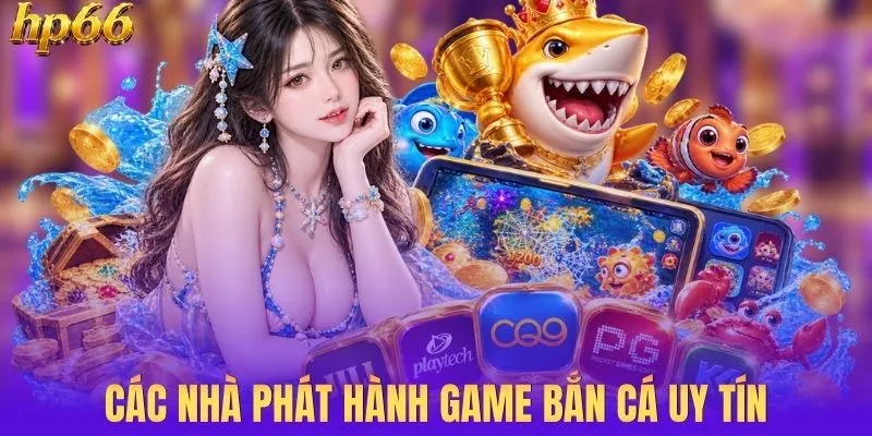 Các đơn vị phát hành game săn cá uy tín hiện nay