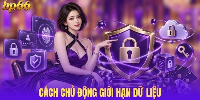 Cách chủ động kiểm soát phạm vi dữ liệu cá nhân