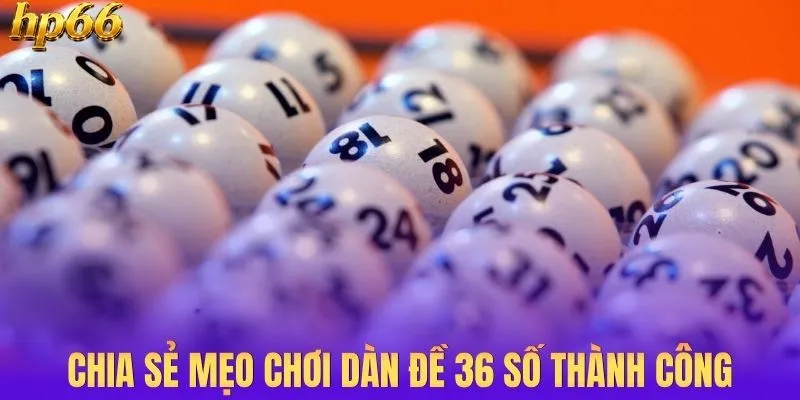 Chia sẻ mẹo chơi dàn đề 36 số thành công