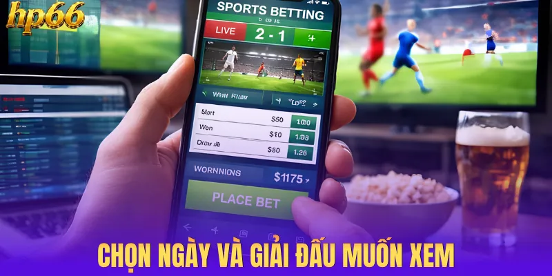 Chọn ngày và giải đấu muốn xem