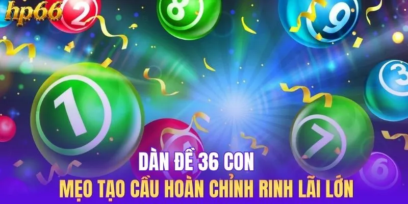 Dàn Đề 36 Con - Mẹo Tạo Cầu Hoàn Chỉnh Rinh Lãi Lớn