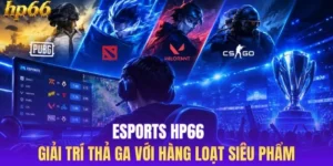 Esports HP66 - Giải Trí Thả Ga Với Hàng Loạt Siêu Phẩm