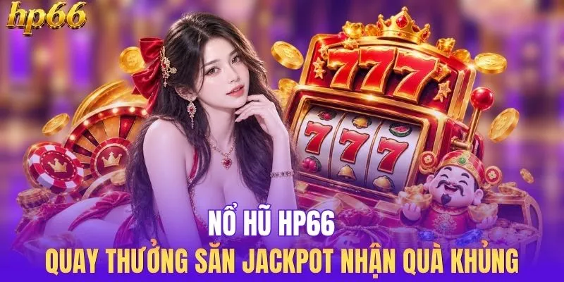 Nổ Hũ HP66 - Quay Thưởng Săn Jackpot Nhận Quà Khủng