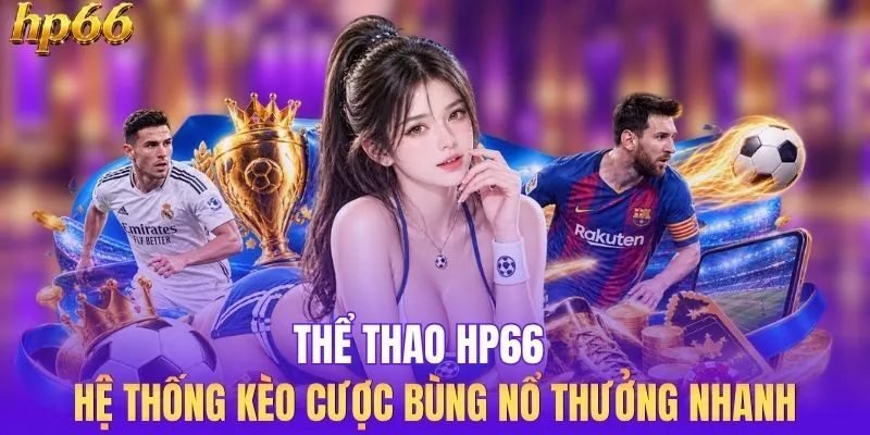Thể Thao HP66 - Hệ Thống Kèo Cược Bùng Nổ Thưởng Nhanh