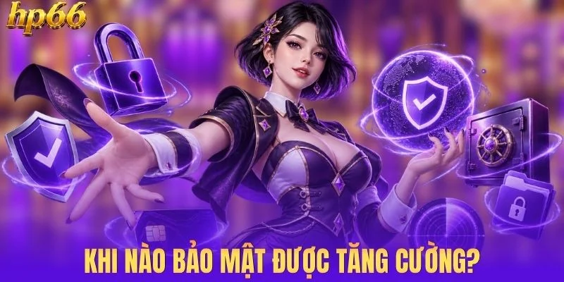 Trường hợp nào hệ thống tăng cường bảo vệ? 